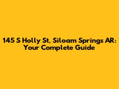 145 S Holly St, Siloam Springs AR: Your Complete Guide