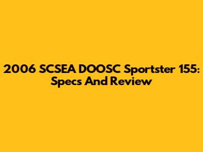 2006 SCSEA DOOSC Sportster 155: Specs And Review