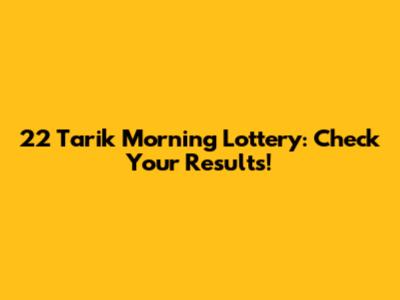 22 Tarik Morning Lottery: Check Your Results!