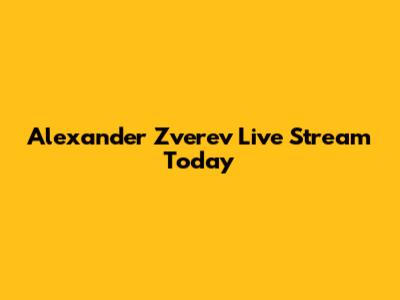 Alexander Zverev Live Stream Today