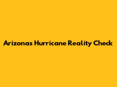 Arizona's Hurricane Reality Check