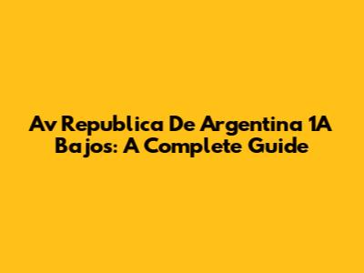 Av Republica De Argentina 1A Bajos: A Complete Guide