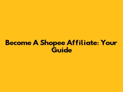 Become A Shopee Affiliate: Your Guide