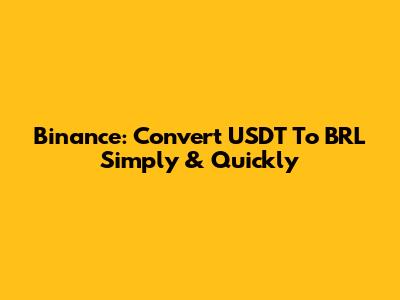 Binance: Convert USDT To BRL Simply & Quickly