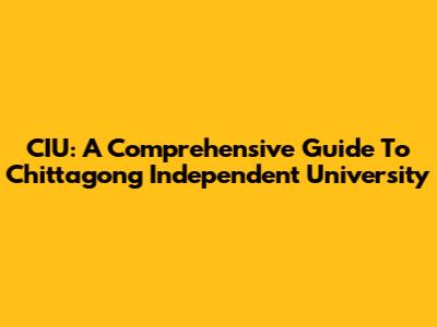 CIU: A Comprehensive Guide To Chittagong Independent University