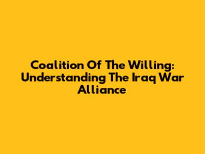 Coalition Of The Willing: Understanding The Iraq War Alliance