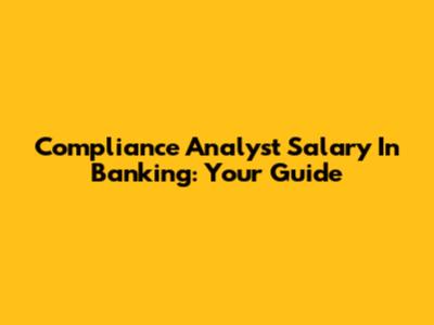 Compliance Analyst Salary In Banking: Your Guide