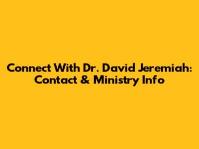 Connect With Dr. David Jeremiah: Contact & Ministry Info