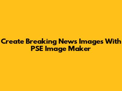 Create Breaking News Images With PSE Image Maker