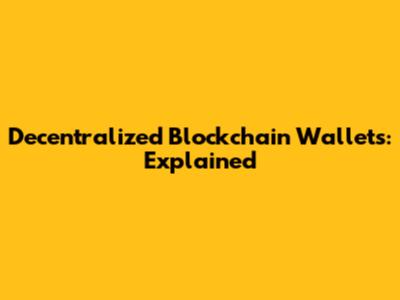 Decentralized Blockchain Wallets: Explained