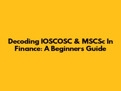 Decoding IOSCOSC & MSCSc In Finance: A Beginner's Guide