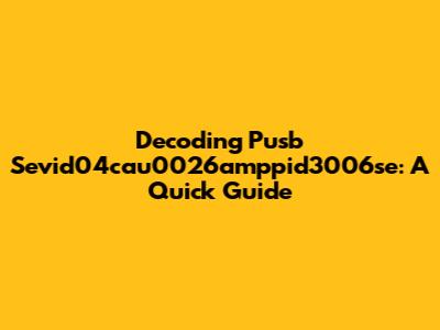 Decoding Pusb Sevid04cau0026amppid3006se: A Quick Guide