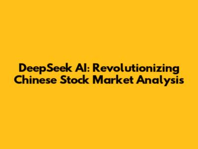 DeepSeek AI: Revolutionizing Chinese Stock Market Analysis
