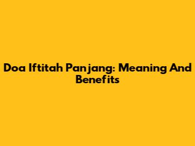 Doa Iftitah Panjang: Meaning And Benefits