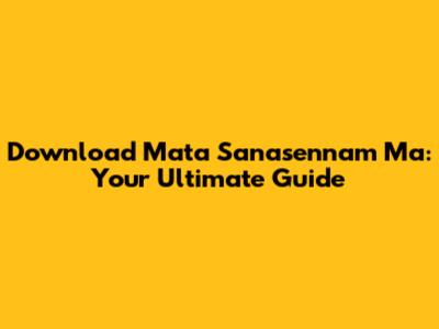 Download 'Mata Sanasennam Ma': Your Ultimate Guide