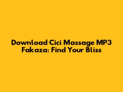 Download Cici Massage MP3 Fakaza: Find Your Bliss