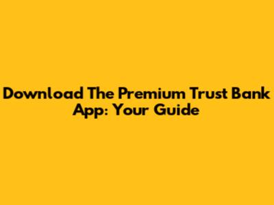 Download The Premium Trust Bank App: Your Guide