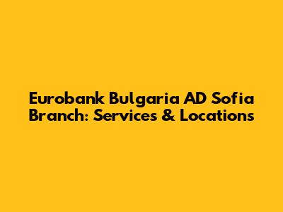 Eurobank Bulgaria AD Sofia Branch: Services & Locations