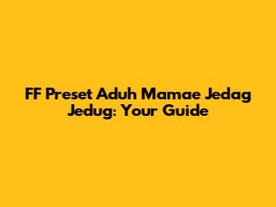 FF Preset Aduh Mamae Jedag Jedug: Your Guide