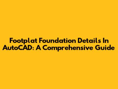 Footplat Foundation Details In AutoCAD: A Comprehensive Guide