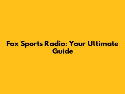 Fox Sports Radio: Your Ultimate Guide