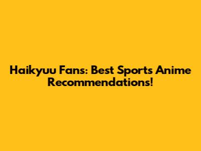 Haikyuu Fans: Best Sports Anime Recommendations!