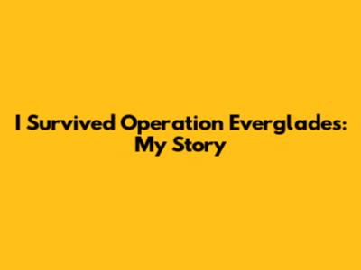I Survived Operation Everglades: My Story
