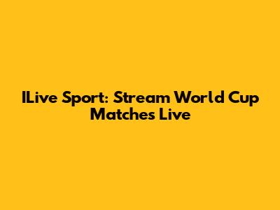 ILive Sport: Stream World Cup Matches Live