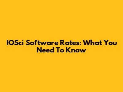 IOSci Software Rates: What You Need To Know