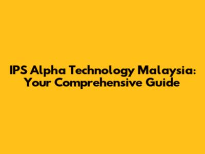 IPS Alpha Technology Malaysia: Your Comprehensive Guide