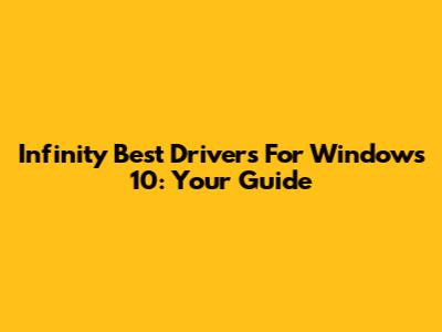 Infinity Best Drivers For Windows 10: Your Guide