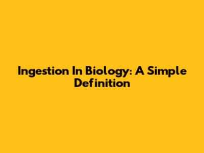 Ingestion In Biology: A Simple Definition