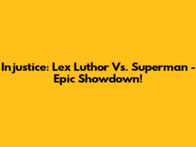 Injustice: Lex Luthor Vs. Superman - Epic Showdown!