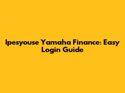 Ipesyouse Yamaha Finance: Easy Login Guide