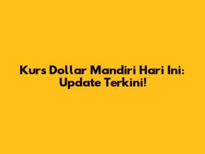 Kurs Dollar Mandiri Hari Ini: Update Terkini!