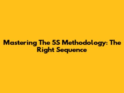 Mastering The 5S Methodology: The Right Sequence