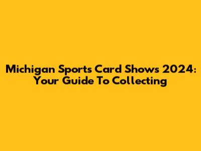 Michigan Sports Card Shows 2024: Your Guide To Collecting