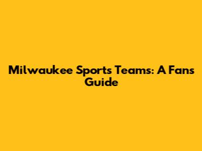 Milwaukee Sports Teams: A Fan's Guide