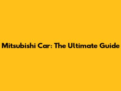 Mitsubishi Car: The Ultimate Guide