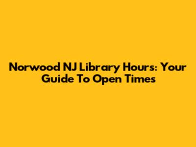Norwood NJ Library Hours: Your Guide To Open Times