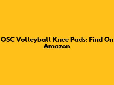 OSC Volleyball Knee Pads: Find On Amazon