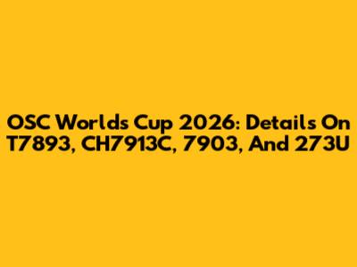 OSC Worlds Cup 2026: Details On T7893, CH7913C, 7903, And 273U