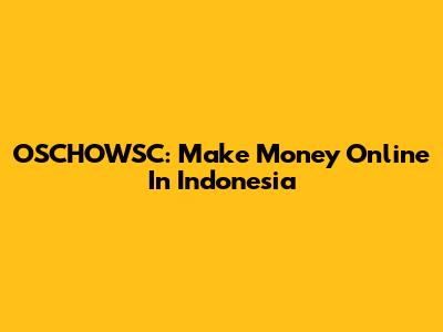 OSCHOWSC: Make Money Online In Indonesia