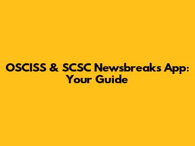 OSCISS & SCSC Newsbreaks App: Your Guide