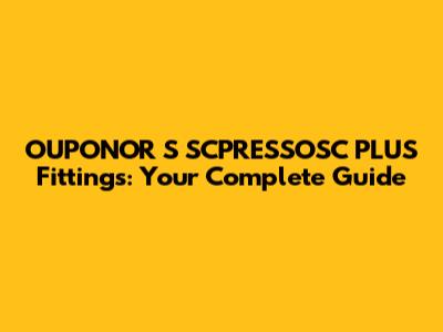 OUPONOR S SCPRESSOSC PLUS Fittings: Your Complete Guide