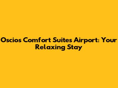 Oscios Comfort Suites Airport: Your Relaxing Stay