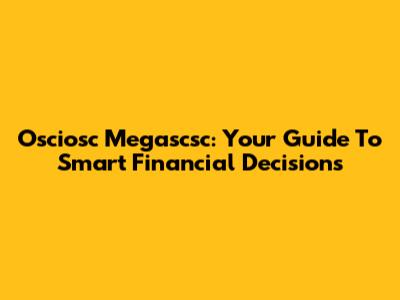 Osciosc Megascsc: Your Guide To Smart Financial Decisions