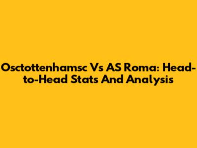 Osctottenhamsc Vs AS Roma: Head-to-Head Stats And Analysis