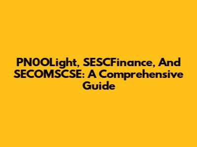 PN0OLight, SESCFinance, And SECOMSCSE: A Comprehensive Guide