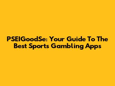 PSEIGoodSe: Your Guide To The Best Sports Gambling Apps